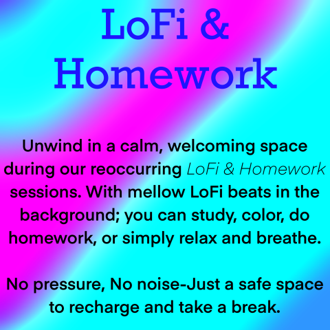 Take a break and slow down at "LoFi & Homework", a reoccurring drop-in program designed just for tweens and teens. Be in a peaceful space with relaxing LoFi music playing in the background. This is your time to unwind; bring homework, color with provided supplies, journal, or just sit and breathe.   Whether you need a quiet place to focus or simply want to escape the noise for a while, LoFi & Homework offers a safe & welcoming environment to recharge at your own pace.   No Registration Required 