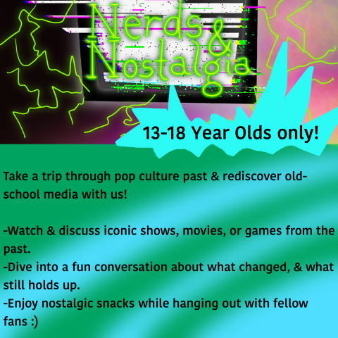 Take a trip through pop culture past & rediscover old school media with us!  Split into 2 programs a month, for different age groups  2nd Wednesday 3:30-5 PM for 8-12 year olds.   4th Wednesday 3:30-5 PM 13-18 year olds  -Watch & Discuss iconic shows, movies, or games from the past.   -Dive into fun conversation about what changed, & what still holds up.   -Enjoy Nostalgic snacks while hanging out with fellow fans :)   Perfect for Teens who love a good throwback!  No Registration Required 